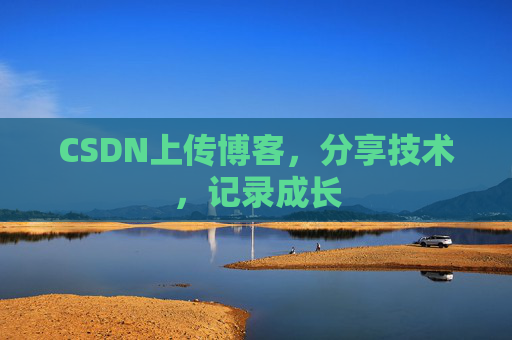 CSDN上传博客，分享技术，记录成长